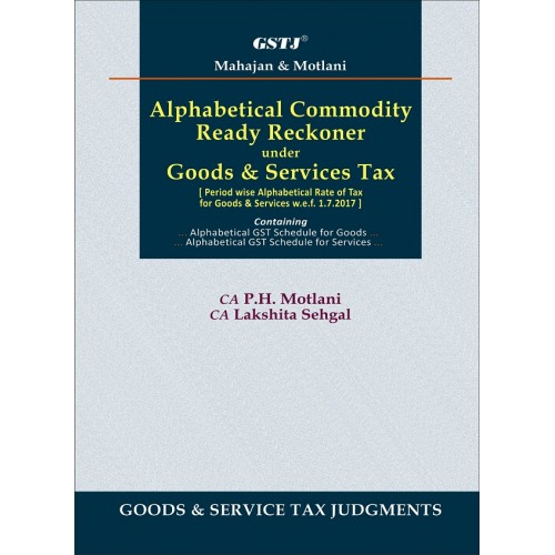 GSTJ's Alphabetical Commodity Ready Reckoner under Goods & Services Tax [PB] by CA. P. H. Motlani, CA Lakshita Sehgal